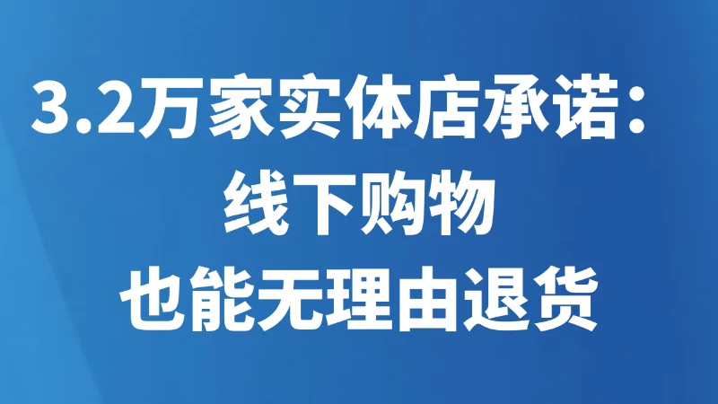 3.2万家实体店承诺：线下购物也能无理由退货