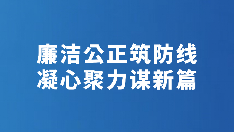 廉洁公正筑防线 凝心聚力谋新篇