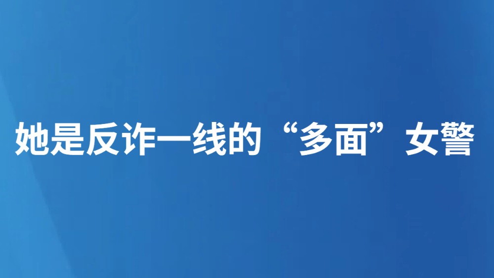 她是反诈一线的“多面”女警
