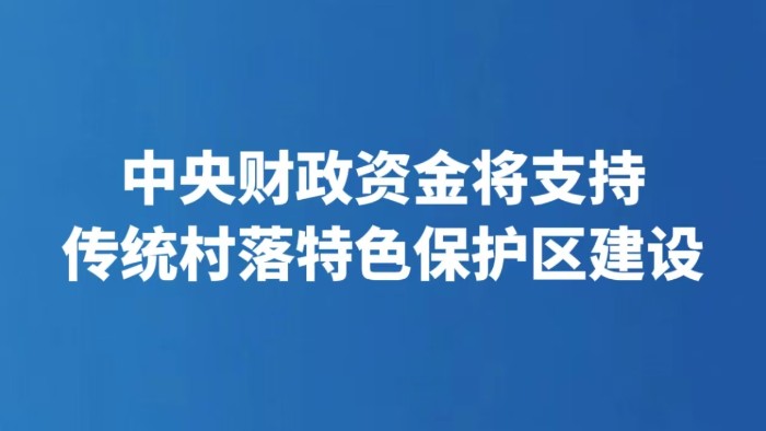 中央财政资金将支持传统村落特色保护区建设