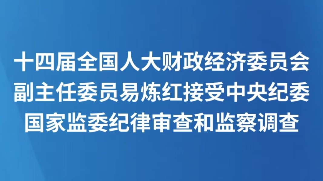 十四届全国人大财政经济委员会副主任委员易炼红接受中央纪委国家监委纪律审查和监察调查