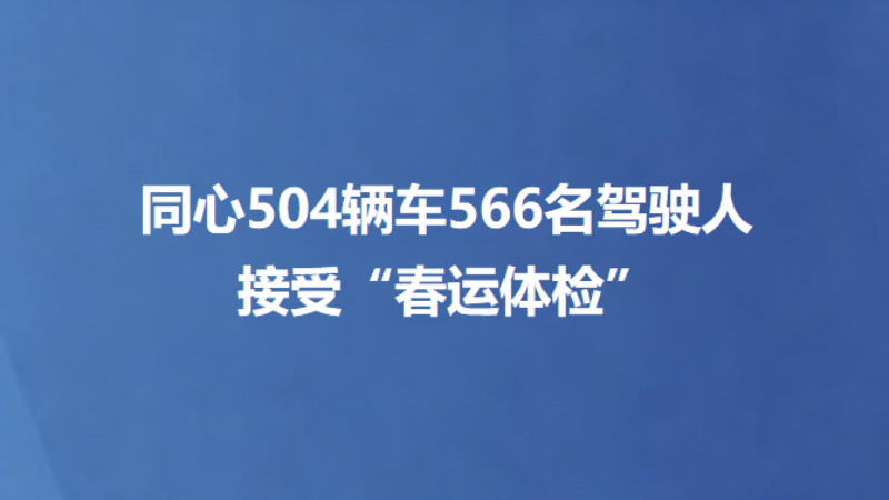 同心504辆车566名驾驶人 接受“春运体检”