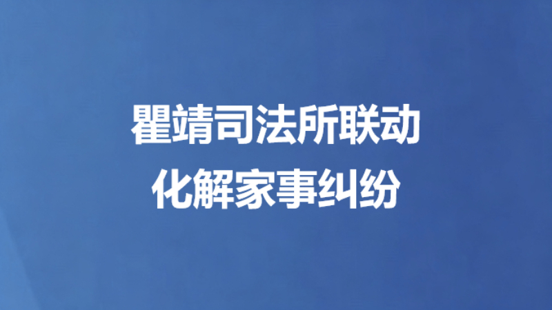 瞿靖司法所联动化解家事纠纷