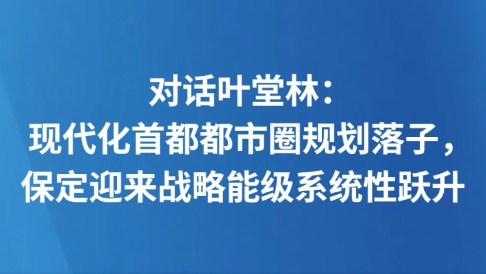 对话叶堂林：现代化首都都市圈规划落子，保定迎来战略能级系统性跃升