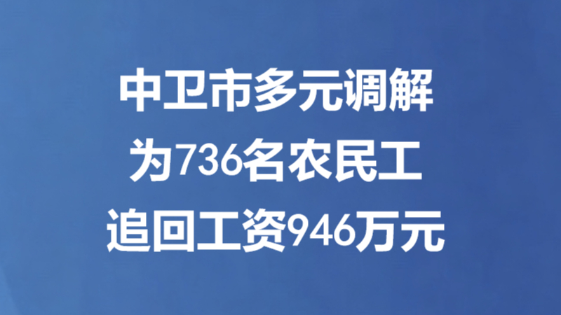 中卫市多元调解为736名农民工追回工资946万元