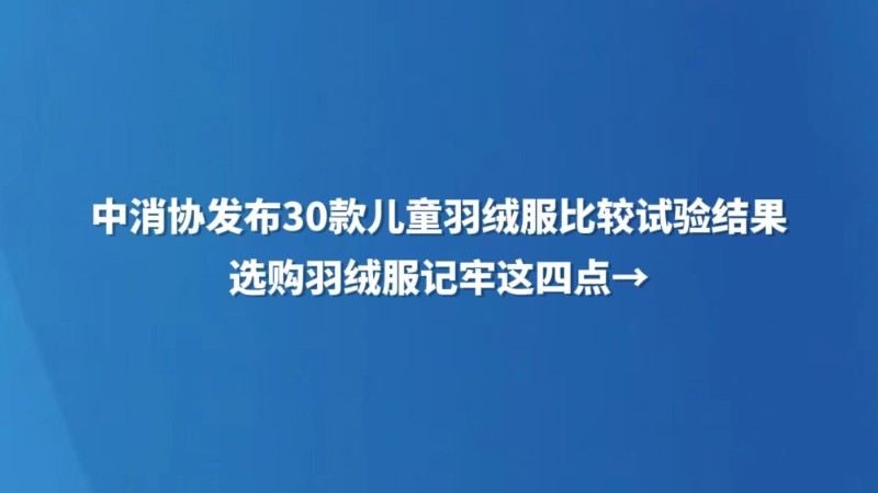 中消协发布30款儿童羽绒服比较试验结果 选购羽绒服记牢这四点→