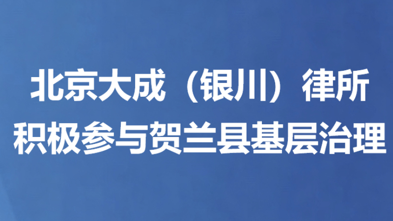 北京大成（银川）律所积极参与贺兰县基层治理