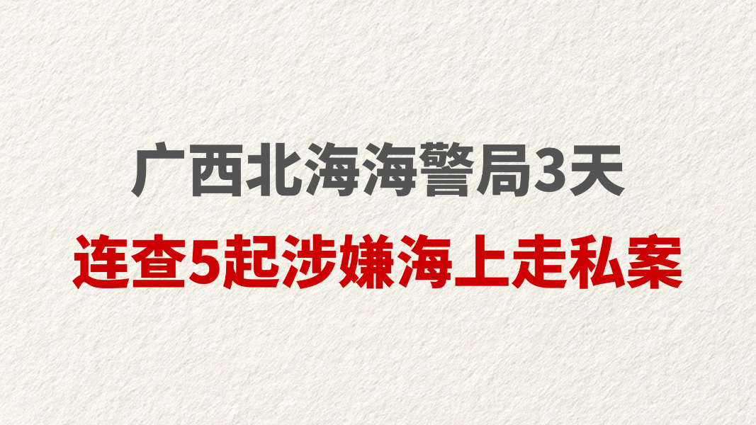 广西北海海警局3天连查5起涉嫌海上走私案