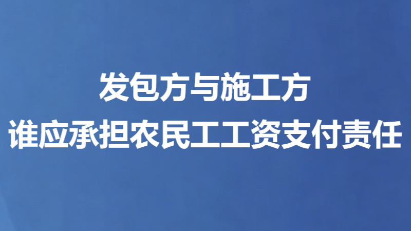 发包方与施工方 谁应承担农民工工资支付责任