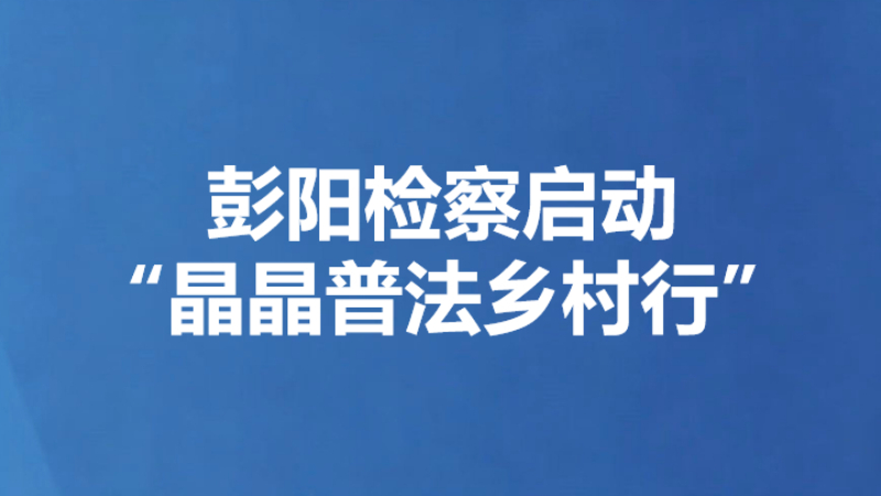 彭阳检察启动“晶晶普法乡村行”