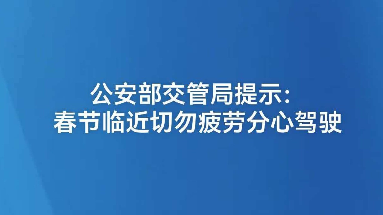 公安部交管局提示：春节临近切勿疲劳分心驾驶