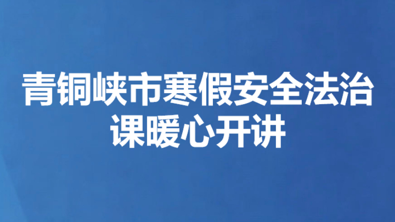 青铜峡市寒假安全法治课暖心开讲