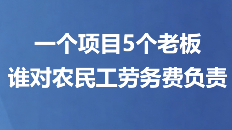 一个项目5个老板 谁对农民工劳务费负责