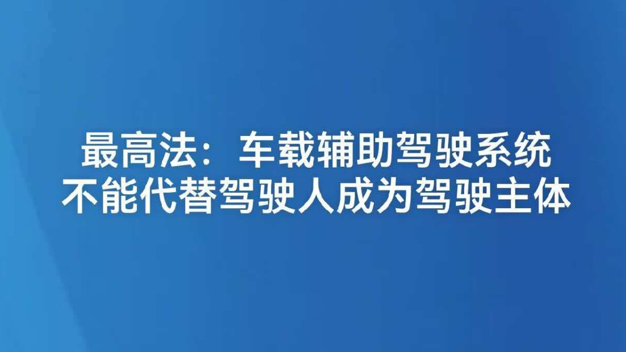 最高法：车载辅助驾驶系统不能代替驾驶人成为驾驶主体