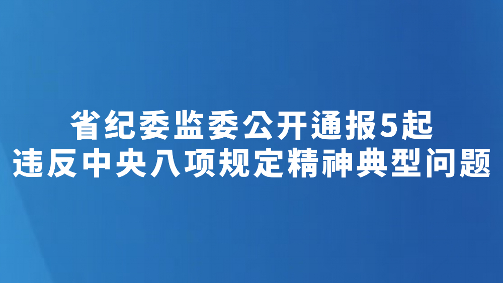 省纪委监委公开通报5起违反中央八项规定精神典型问题