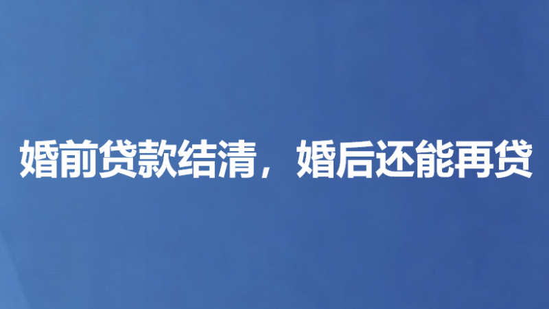 婚前贷款结清，婚后还能再贷