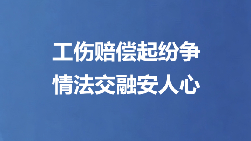 工伤赔偿起纷争 情法交融安人心