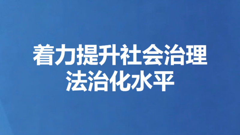 着力提升社会治理法治化水平