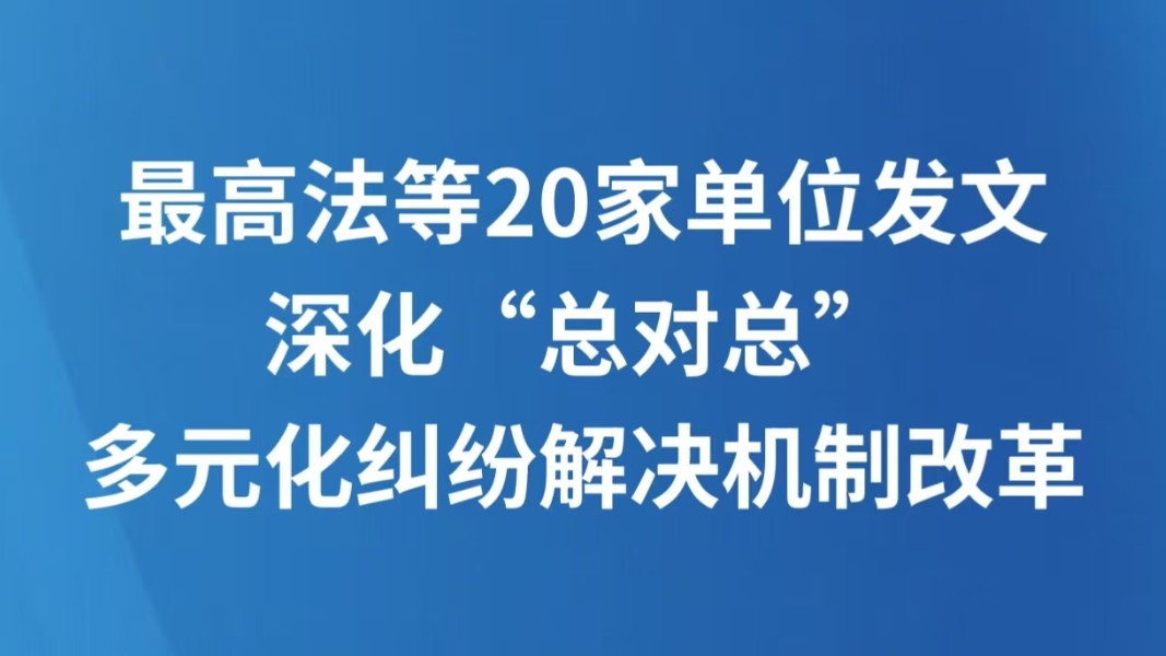 最高法等20家单位发文深化“总对总”多元化纠纷解决机制改革
