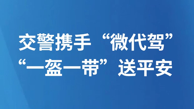 交警携手“微代驾” “一盔一带”送平安