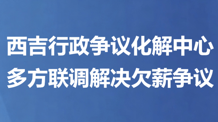 西吉行政争议化解中心 多方联调解决欠薪争议