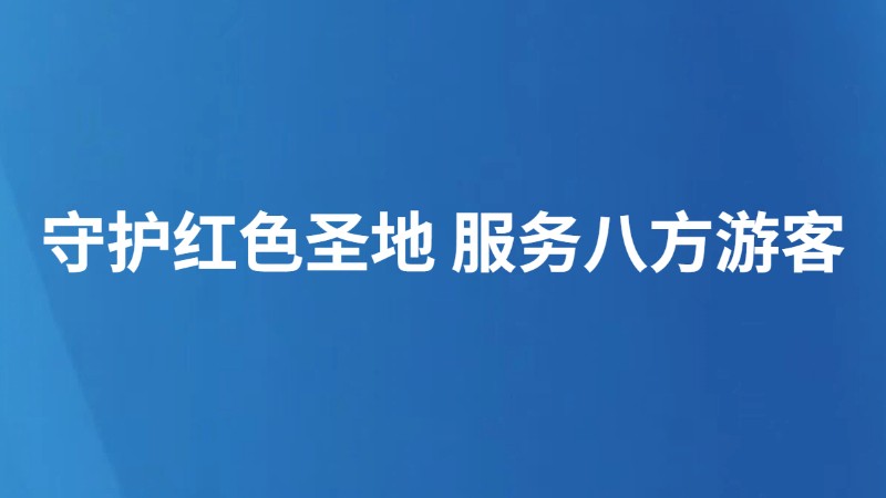 守护红色圣地 服务八方游客