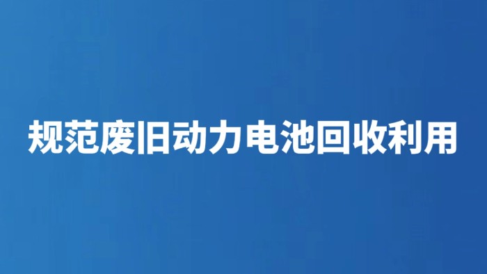 规范废旧动力电池回收利用