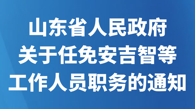 山东省人民政府关于任免安吉智等工作人员职务的通知