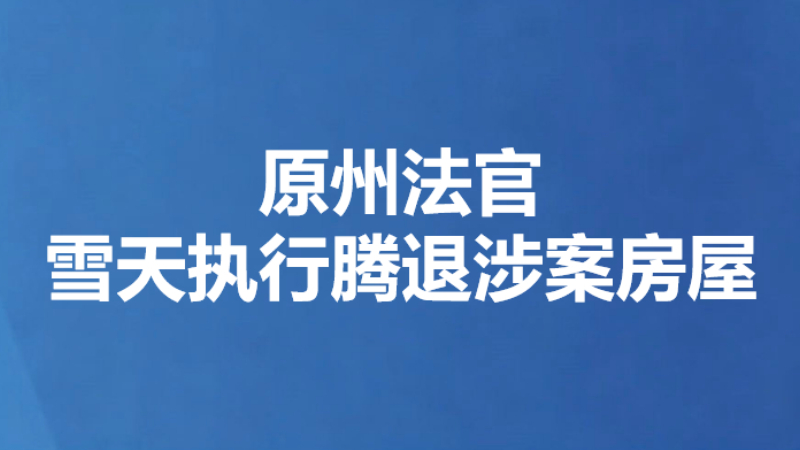 原州法官雪天执行腾退涉案房屋