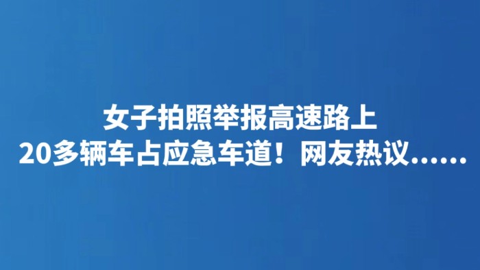 女子拍照举报高速路上20多辆车占应急车道！网友热议......