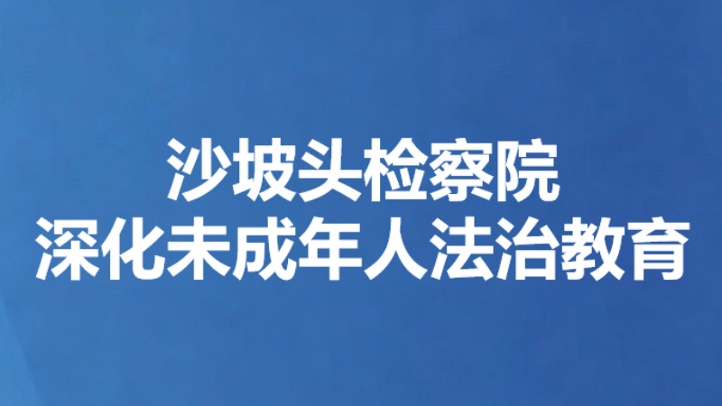 沙坡头检察院深化未成年人法治教育