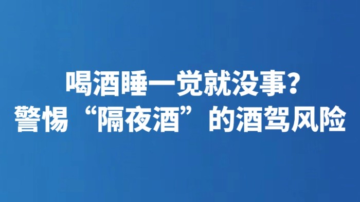 喝酒睡一觉就没事？警惕“隔夜酒”的酒驾风险