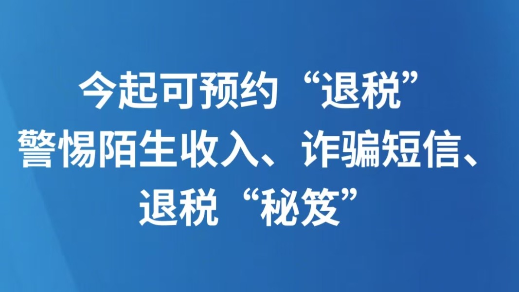 今起可预约“退税”，警惕陌生收入、诈骗短信、退税“秘笈”