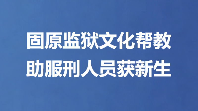 固原监狱文化帮教 助服刑人员获新生