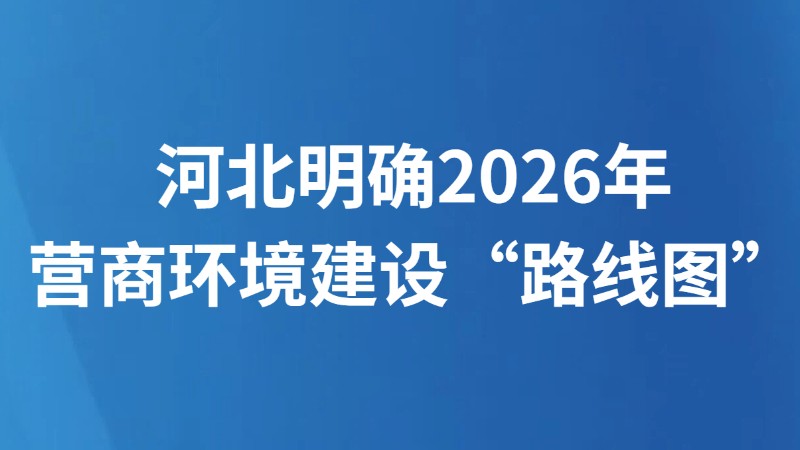 河北明确2026年营商环境建设“路线图”