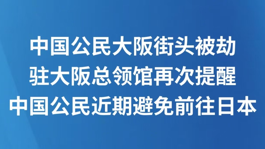 中国公民大阪街头被劫 驻大阪总领馆再次提醒中国公民近期避免前往日本