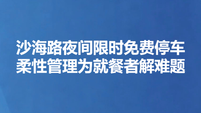 沙海路夜间限时免费停车 柔性管理为就餐者解难题