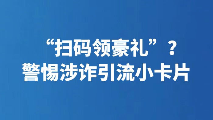 “扫码领豪礼”？警惕涉诈引流小卡片