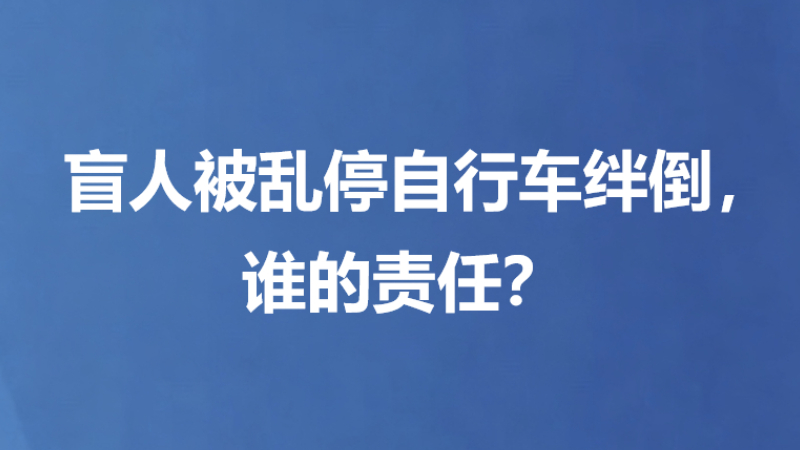 盲人被乱停自行车绊倒，谁的责任？