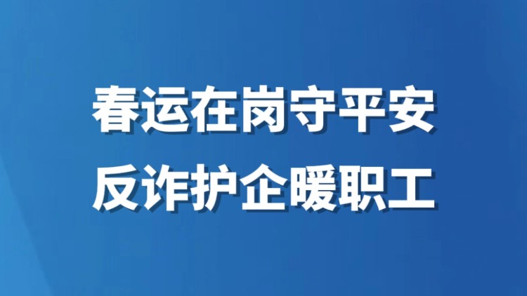 春运在岗守平安 反诈护企暖职工