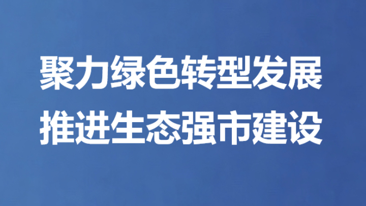 聚力绿色转型发展 推进生态强市建设