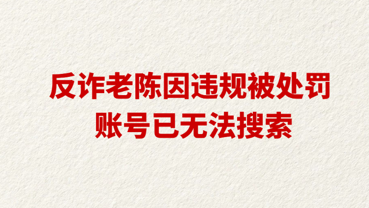 反诈老陈因违规被处罚 账号已无法搜索