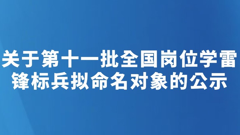 关于第十一批全国岗位学雷锋标兵拟命名对象的公示