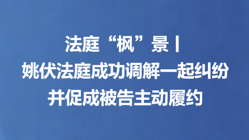 法庭“枫”景丨姚伏法庭成功调解一起纠纷并促成被告主动履约