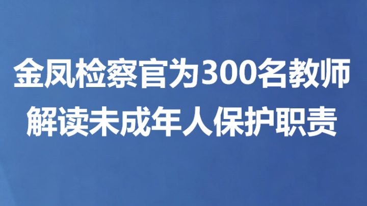 金凤检察官为300名教师解读未成年人保护职责