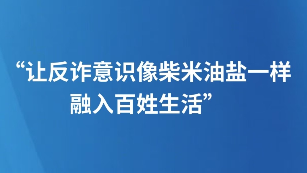 “让反诈意识像柴米油盐一样融入百姓生活”