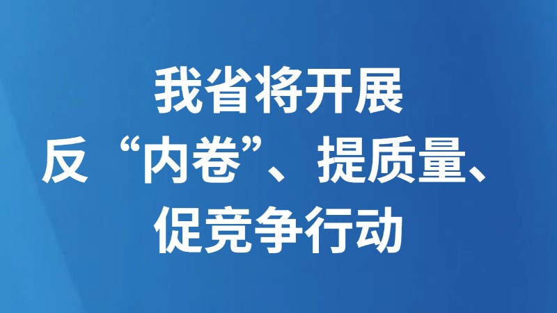我省将开展反“内卷”、提质量、促竞争行动