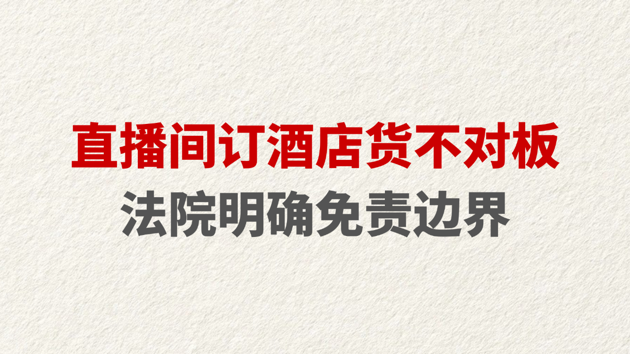 直播间订酒店货不对板 法院明确免责边界