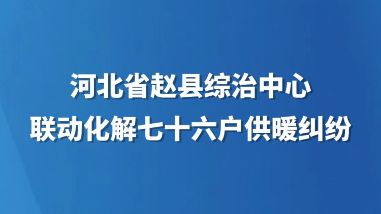 河北省赵县综治中心联动化解七十六户供暖纠纷