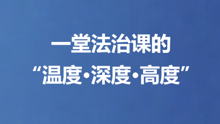 一堂法治课的“温度·深度·高度”
